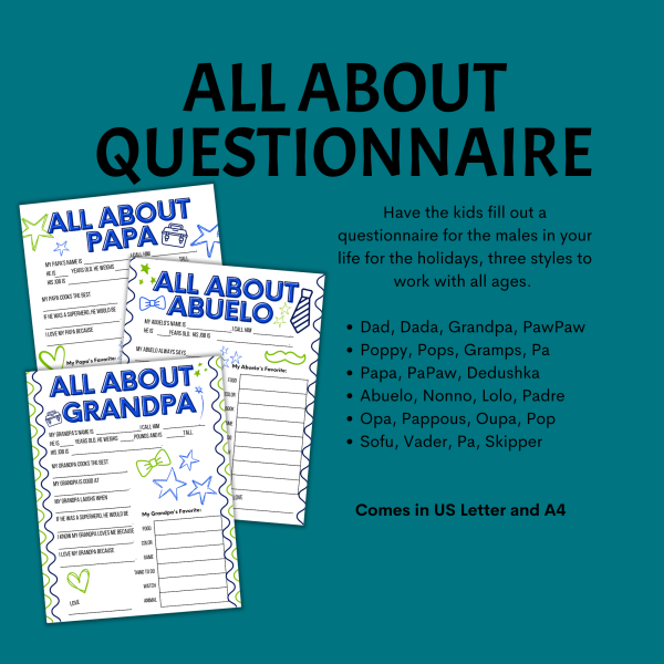teal background. All About Questionnaire, Have the kids fill out for the males in your life for the Dad, Dada, Grandpa, PawPaw, Poppy, Pops, Gramps, Pa, Papa, PaPaw, Deduska, Abuelo, Nonno, Lolo, Padre, Opa, Pappous, Oupa, Pop, Sofu, Vader, Skipper