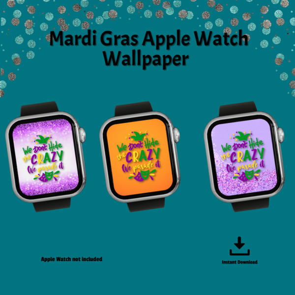 teal background, Mardi Gras Apple Watch Wallpaper, Apple Watch Not Included. Instant Download. Shows three black smartwatches with purple and orange background with We Don't Hide the Crazy we parade it