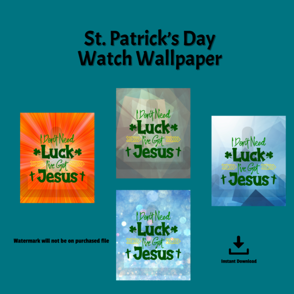 teal background, St Patrick's Day Watch Wallpaper, Watermark will not be on purchased file, Instant Download, Shows orange and yellow starburst, grey-green, blue-white, and blue sparkle bubble all with I Don't Need Luck, I've Got Jesus