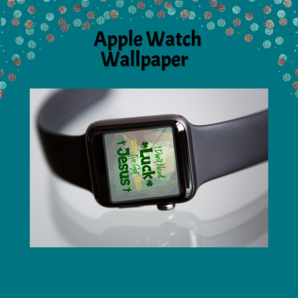 teal background, Apple Watch Wallpaper, shows watch onside with geometric grey-green with I Don't Need Luck, I've Got Jesus in green on watch face