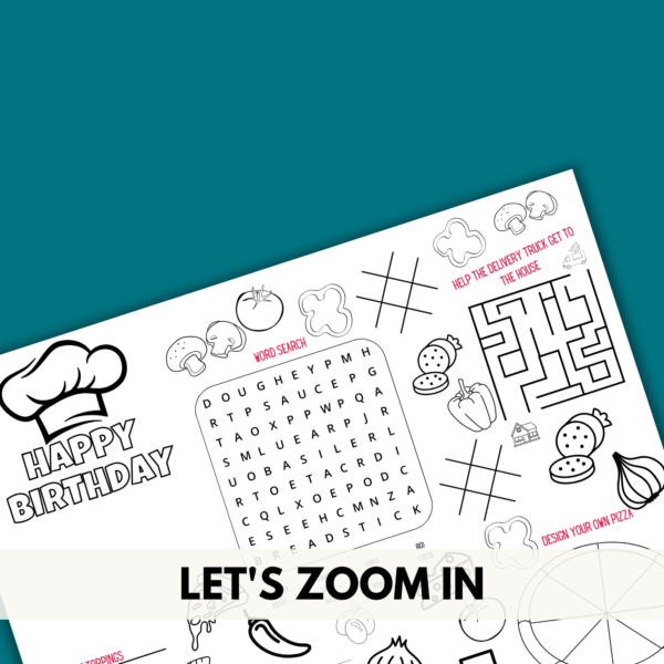 teal background, white stripe at bottom, Let's Zoom In, Then shows a close up of placemat for kids birthday party, chef hat, word search, images of mushrooms, tomatoes, peppers, tic-tac-toe, maze, onions, garlic images and design your own pizza