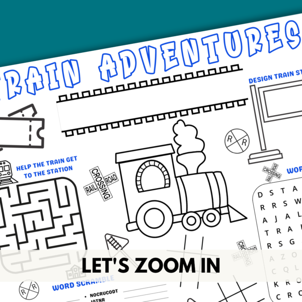 teal background, white stripe at the bottom with let's zoom in, shows activity mat with Train Adventures, train track with space to put name, areas to color tickets, trains, and more. Design a train station, mazes, word scramble, word search, more