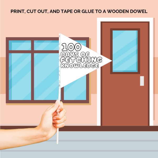 inside school print, cut out, and tape or glue to a wooden dowel. shows a hand in front of a classroom with 100 days of fetching knowledge.