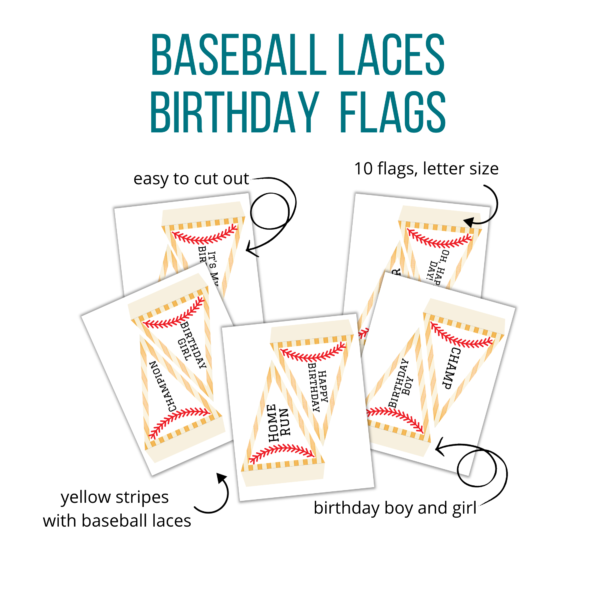 white background, Baseball Laces Birthday Flags, says easy to cut out, 10 flags, letter size, birthday boy and girl, yellow stripes with baseball laces in red. Shows champion, home run, happy birthday, birthday boy, champ, Oh Happy Day