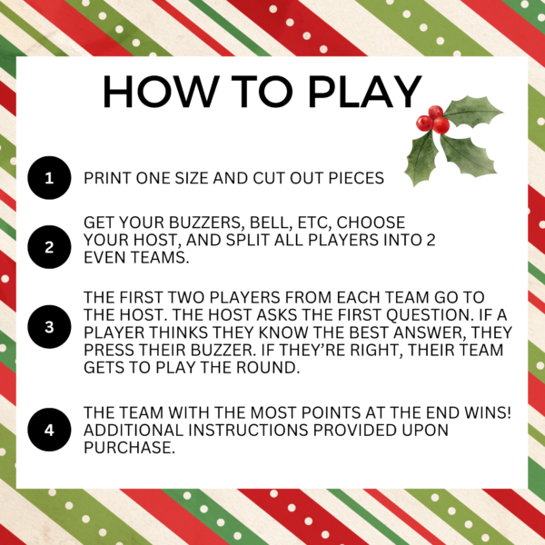 red and green stripes, says how to play, print one size and cut out pieces, get your buzzers, bell, etc, choose your host, and spilt all players into 2 even teams, the first two players from each team go to the host. the host ask the first question