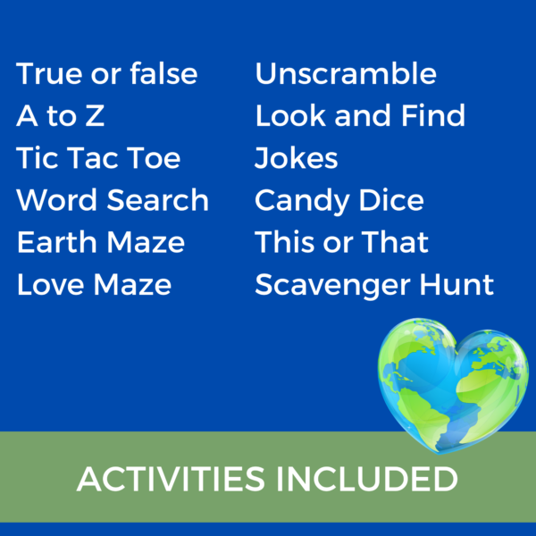 blue background, green stripe that says activities included, shows earth shaped heart and then list out : true or false, a to z, tic tac toe, word search, earth maze, love maze, unscramble, look and find, jokes, candy dice, this or that, scavenger hunt.